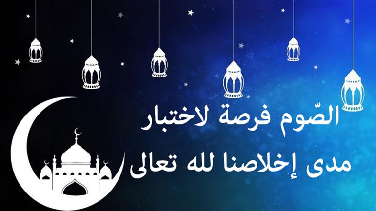 الصّوم فرصة لاختبار مدى إخلاصنا لله تعالى