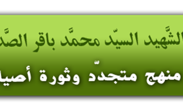 الشَّهيد السيّد محمَّد باقر الصَّدر: منهج متجدّد وثورة أصيلة