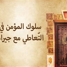سلوك المؤمن في التّعاطي مع جيرانه